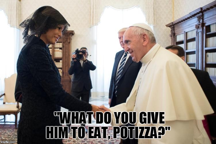 What do you Give him? | "WHAT DO YOU GIVE HIM TO EAT, POTIZZA?" | image tagged in trump pope | made w/ Imgflip meme maker