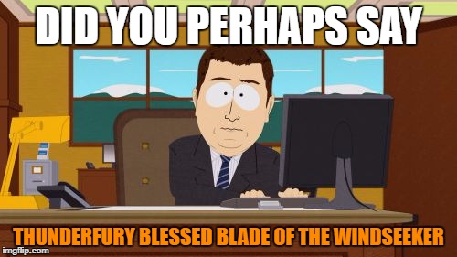 Aaaaand Its Gone |  DID YOU PERHAPS SAY; THUNDERFURY BLESSED BLADE OF THE WINDSEEKER | image tagged in memes,aaaaand its gone | made w/ Imgflip meme maker