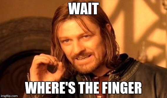One Does Not Simply Meme |  WAIT; WHERE'S THE FINGER | image tagged in memes,one does not simply | made w/ Imgflip meme maker
