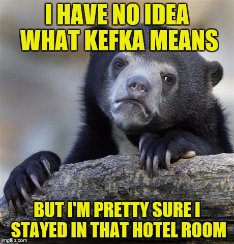 Confession Bear Meme | I HAVE NO IDEA WHAT KEFKA MEANS BUT I'M PRETTY SURE I STAYED IN THAT HOTEL ROOM | image tagged in memes,confession bear | made w/ Imgflip meme maker