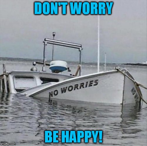 DON'T WORRY; BE HAPPY! | made w/ Imgflip meme maker