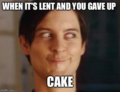 Spiderman Peter Parker | WHEN IT'S LENT AND YOU GAVE UP; CAKE | image tagged in memes,spiderman peter parker | made w/ Imgflip meme maker