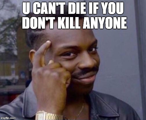 Roll Safe | U CAN'T DIE IF YOU DON'T KILL ANYONE | image tagged in roll safe | made w/ Imgflip meme maker