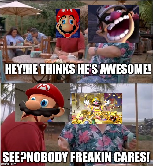 Mario and Wario in a nutshell | HEY!HE THINKS HE'S AWESOME! SEE?NOBODY FREAKIN CARES! | image tagged in memes,see nobody cares | made w/ Imgflip meme maker