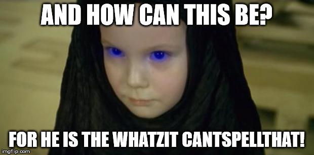 dune girl | AND HOW CAN THIS BE? FOR HE IS THE WHATZIT CANTSPELLTHAT! | image tagged in dune girl | made w/ Imgflip meme maker