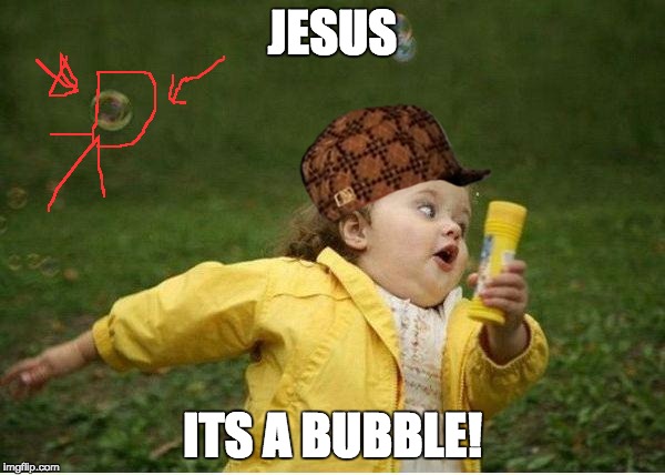 Chubby Bubbles Girl | JESUS; ITS A BUBBLE! | image tagged in memes,chubby bubbles girl,scumbag | made w/ Imgflip meme maker