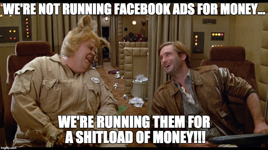 spaceballs shitload of money | WE'RE NOT RUNNING FACEBOOK ADS FOR MONEY... WE'RE RUNNING THEM FOR A SHITLOAD OF MONEY!!! | image tagged in spaceballs shitload of money | made w/ Imgflip meme maker