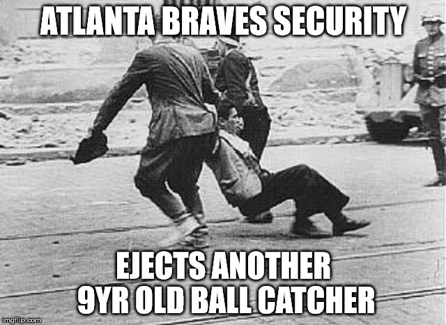Another kid catches a ball in Atlanta | ATLANTA BRAVES SECURITY; EJECTS ANOTHER 9YR OLD BALL CATCHER | image tagged in braves,security guard,major league baseball | made w/ Imgflip meme maker