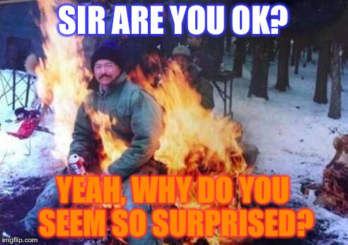 LIGAF | SIR ARE YOU OK? YEAH, WHY DO YOU SEEM SO SURPRISED? | image tagged in memes,ligaf | made w/ Imgflip meme maker