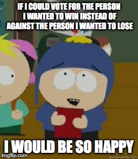 Craig Would Be So Happy | IF I COULD VOTE FOR THE PERSON I WANTED TO WIN
INSTEAD OF AGAINST THE PERSON I WANTED TO LOSE; I WOULD BE SO HAPPY | image tagged in craig would be so happy,AdviceAnimals | made w/ Imgflip meme maker