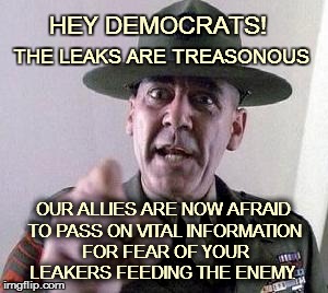 Stop Complaining! | HEY DEMOCRATS! THE LEAKS ARE TREASONOUS; OUR ALLIES ARE NOW AFRAID TO PASS ON VITAL INFORMATION FOR FEAR OF YOUR LEAKERS FEEDING THE ENEMY. | image tagged in stop complaining | made w/ Imgflip meme maker