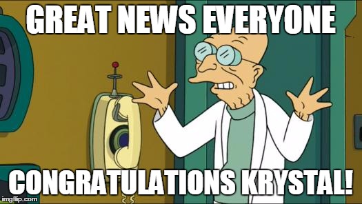 Futurama Professor | GREAT NEWS EVERYONE; CONGRATULATIONS KRYSTAL! | image tagged in futurama professor | made w/ Imgflip meme maker