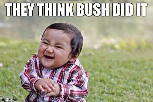 Evil Toddler | THEY THINK BUSH DID IT | image tagged in memes,evil toddler | made w/ Imgflip meme maker