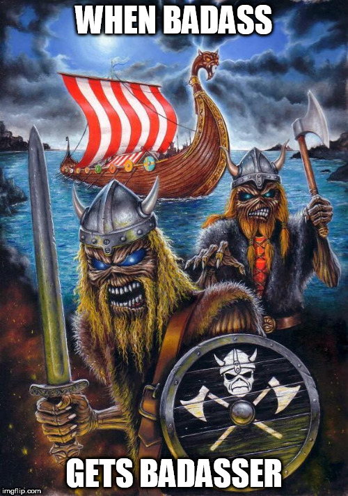 Viking Eddies | WHEN BADASS; GETS BADASSER | image tagged in viking eddies,badass,badasser,viking,vikings,badassness | made w/ Imgflip meme maker