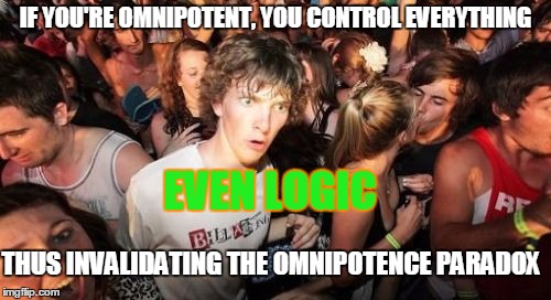 Sudden Clarity Clarence | IF YOU'RE OMNIPOTENT, YOU CONTROL EVERYTHING; EVEN LOGIC; THUS INVALIDATING THE OMNIPOTENCE PARADOX | image tagged in memes,sudden clarity clarence,omnipotence,omnipotence paradox,paradox,logic | made w/ Imgflip meme maker
