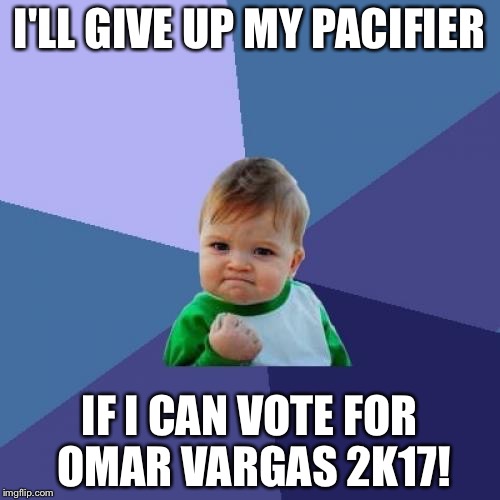 Success Kid Meme | I'LL GIVE UP MY PACIFIER; IF I CAN VOTE FOR OMAR VARGAS 2K17! | image tagged in memes,success kid | made w/ Imgflip meme maker