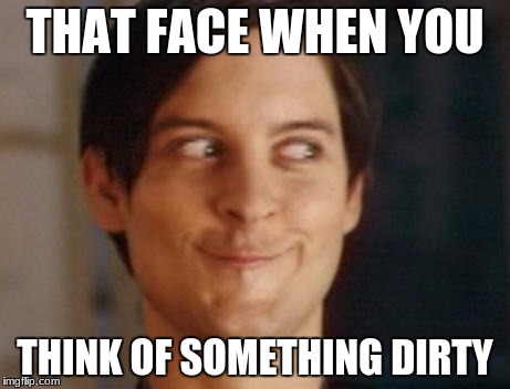 Spiderman Peter Parker Meme | THAT FACE WHEN YOU; THINK OF SOMETHING DIRTY | image tagged in memes,spiderman peter parker | made w/ Imgflip meme maker