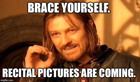 One Does Not Simply Meme | BRACE YOURSELF. RECITAL PICTURES ARE COMING. | image tagged in memes,one does not simply | made w/ Imgflip meme maker