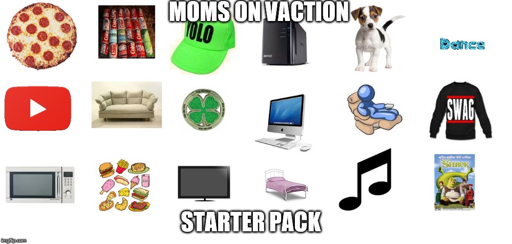 moms on vaction starter pack | MOMS ON VACTION; STARTER PACK | image tagged in funny memes,x starter pack,oh god why | made w/ Imgflip meme maker