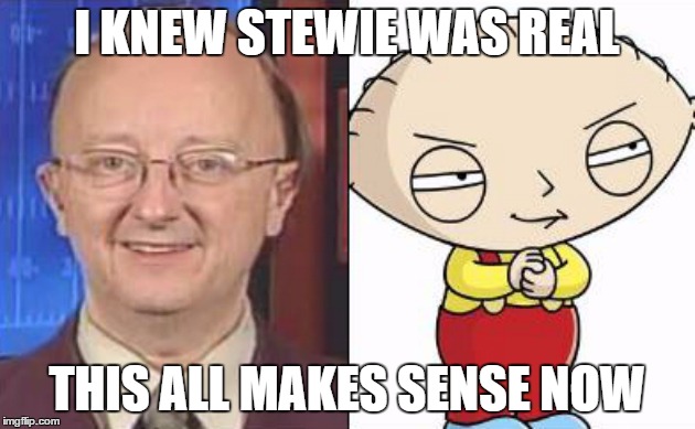 I KNEW STEWIE WAS REAL; THIS ALL MAKES SENSE NOW | made w/ Imgflip meme maker
