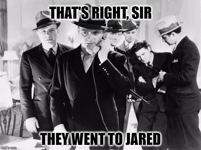 They Went to Jared | THAT'S RIGHT, SIR; THEY WENT TO JARED | image tagged in trump,jared kushner | made w/ Imgflip meme maker