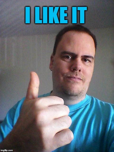 Thumbs up | I LIKE IT | image tagged in thumbs up | made w/ Imgflip meme maker