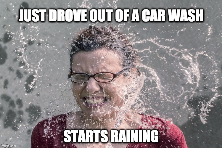 that moment when it starts raining after getting your car washed | JUST DROVE OUT OF A CAR WASH; STARTS RAINING | image tagged in car,cars,carwash,car memes | made w/ Imgflip meme maker