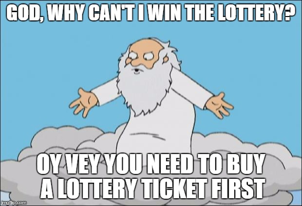 Angrygod | GOD, WHY CAN'T I WIN THE LOTTERY? OY VEY YOU NEED TO BUY A LOTTERY TICKET FIRST | image tagged in angrygod | made w/ Imgflip meme maker