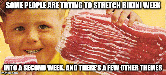 SOME PEOPLE ARE TRYING TO STRETCH BIKINI WEEK INTO A SECOND WEEK. AND THERE'S A FEW OTHER THEMES | made w/ Imgflip meme maker