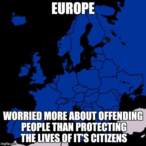 Scumbag Europe | EUROPE; WORRIED MORE ABOUT OFFENDING PEOPLE THAN PROTECTING THE LIVES OF IT'S CITIZENS | image tagged in scumbag europe | made w/ Imgflip meme maker