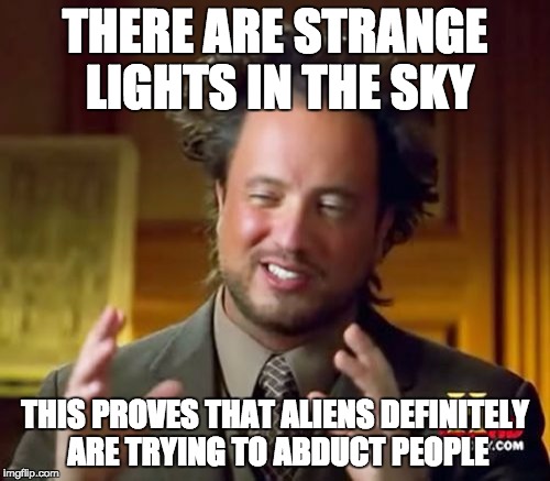 Ancient Aliens Meme | THERE ARE STRANGE LIGHTS IN THE SKY; THIS PROVES THAT ALIENS DEFINITELY ARE TRYING TO ABDUCT PEOPLE | image tagged in memes,ancient aliens | made w/ Imgflip meme maker