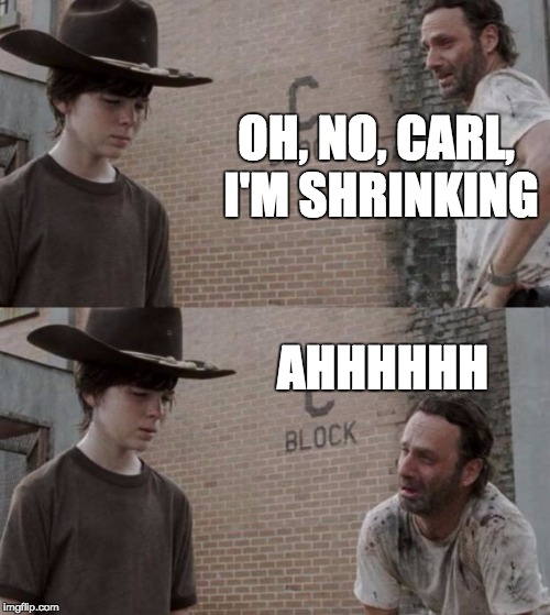 Rick and Carl Meme |  OH, NO, CARL, I'M SHRINKING; AHHHHHH | image tagged in memes,rick and carl | made w/ Imgflip meme maker