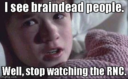 I See Dead People | I see braindead people. Well, stop watching the RNC. | image tagged in memes,i see dead people | made w/ Imgflip meme maker