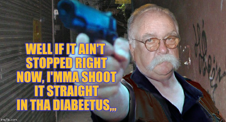 Diabeetus thug | WELL IF IT AIN'T STOPPED RIGHT NOW, I'MMA SHOOT IT STRAIGHT IN THA DIABEETUS,,, | image tagged in diabeetus thug | made w/ Imgflip meme maker