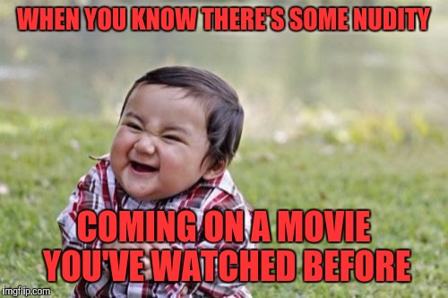 Evil Toddler Meme | WHEN YOU KNOW THERE'S SOME NUDITY; COMING ON A MOVIE YOU'VE WATCHED BEFORE | image tagged in memes,evil toddler | made w/ Imgflip meme maker