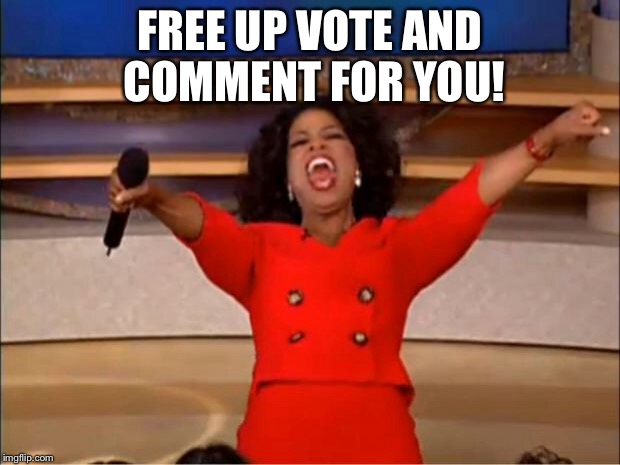 Oprah You Get A Meme | FREE UP VOTE AND COMMENT FOR YOU! | image tagged in memes,oprah you get a | made w/ Imgflip meme maker
