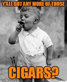 Y'ALL GOT ANY MORE OF THOSE CIGARS? | made w/ Imgflip meme maker