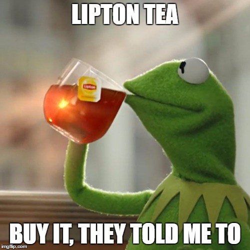 But That's None Of My Business Meme | LIPTON TEA; BUY IT, THEY TOLD ME TO | image tagged in memes,but thats none of my business,kermit the frog | made w/ Imgflip meme maker