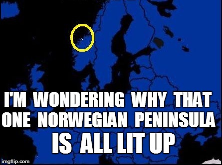 I'M  WONDERING  WHY  THAT ONE  NORWEGIAN  PENINSULA IS  ALL LIT UP | made w/ Imgflip meme maker