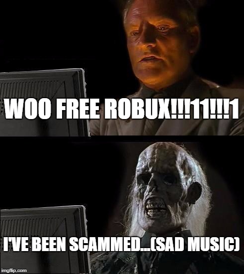 I'll Just Wait Here | WOO FREE ROBUX!!!11!!!1; I'VE BEEN SCAMMED...(SAD MUSIC) | image tagged in memes,ill just wait here | made w/ Imgflip meme maker