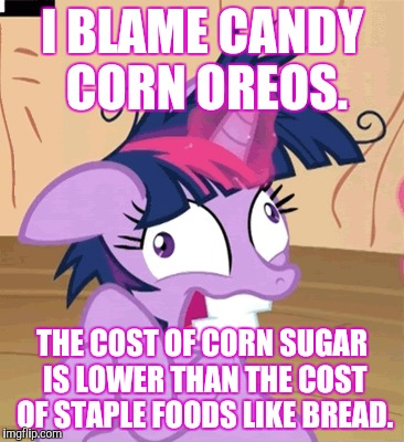 I BLAME CANDY CORN OREOS. THE COST OF CORN SUGAR IS LOWER THAN THE COST OF STAPLE FOODS LIKE BREAD. | made w/ Imgflip meme maker