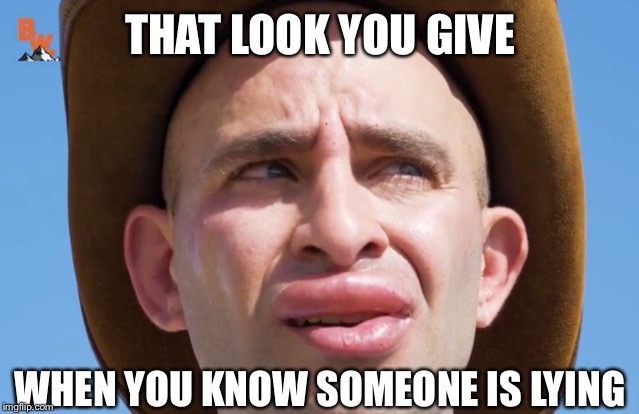 THAT LOOK YOU GIVE; WHEN YOU KNOW SOMEONE IS LYING | made w/ Imgflip meme maker