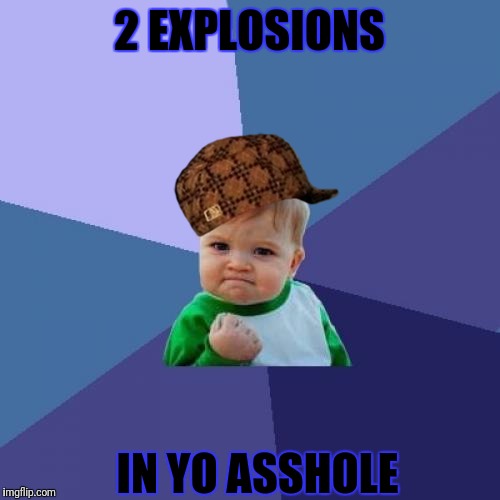 Success Kid Meme | 2 EXPLOSIONS; IN YO ASSHOLE | image tagged in memes,success kid,scumbag | made w/ Imgflip meme maker