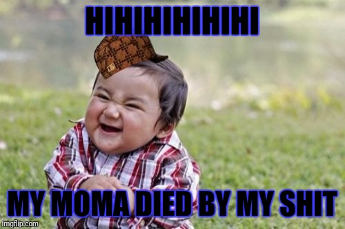 Evil Toddler Meme | HIHIHIHIHIHI; MY MOMA DIED BY MY SHIT | image tagged in memes,evil toddler,scumbag | made w/ Imgflip meme maker