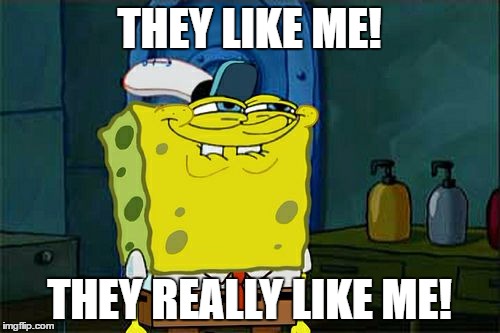 Don't You Squidward Meme | THEY LIKE ME! THEY REALLY LIKE ME! | image tagged in memes,dont you squidward | made w/ Imgflip meme maker