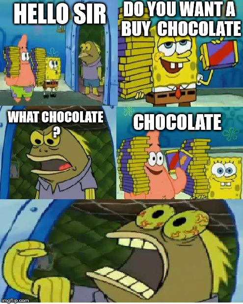 Chocolate Spongebob | DO YOU WANT A BUY 
CHOCOLATE; HELLO SIR; CHOCOLATE; WHAT CHOCOLATE ? | image tagged in memes,chocolate spongebob | made w/ Imgflip meme maker