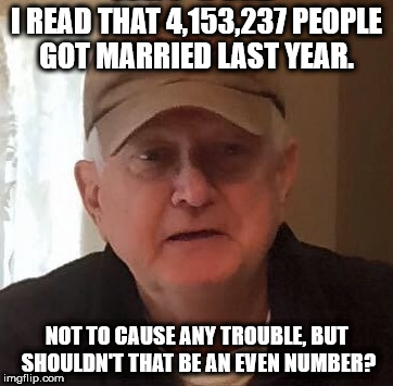 I READ THAT 4,153,237 PEOPLE GOT MARRIED LAST YEAR. NOT TO CAUSE ANY TROUBLE, BUT SHOULDN'T THAT BE AN EVEN NUMBER? | made w/ Imgflip meme maker