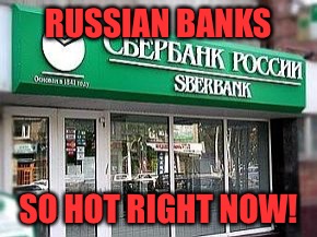 RUSSIAN BANKS SO HOT RIGHT NOW! | made w/ Imgflip meme maker