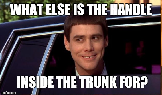 WHAT ELSE IS THE HANDLE INSIDE THE TRUNK FOR? | made w/ Imgflip meme maker