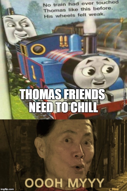 Thomas the train |  THOMAS FRIENDS NEED TO CHILL | image tagged in chill | made w/ Imgflip meme maker